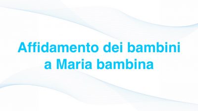 Affidamento dei bambini a Maria bambina